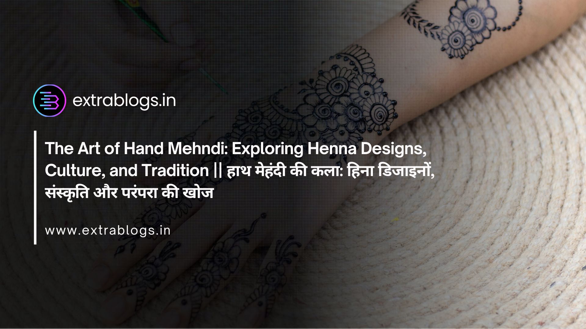 The Art of Hand Mehndi: Exploring Henna Designs, Culture, and Tradition || हाथ मेहंदी की कला: हिना डिजाइनों, संस्कृति और परंपरा की खोज