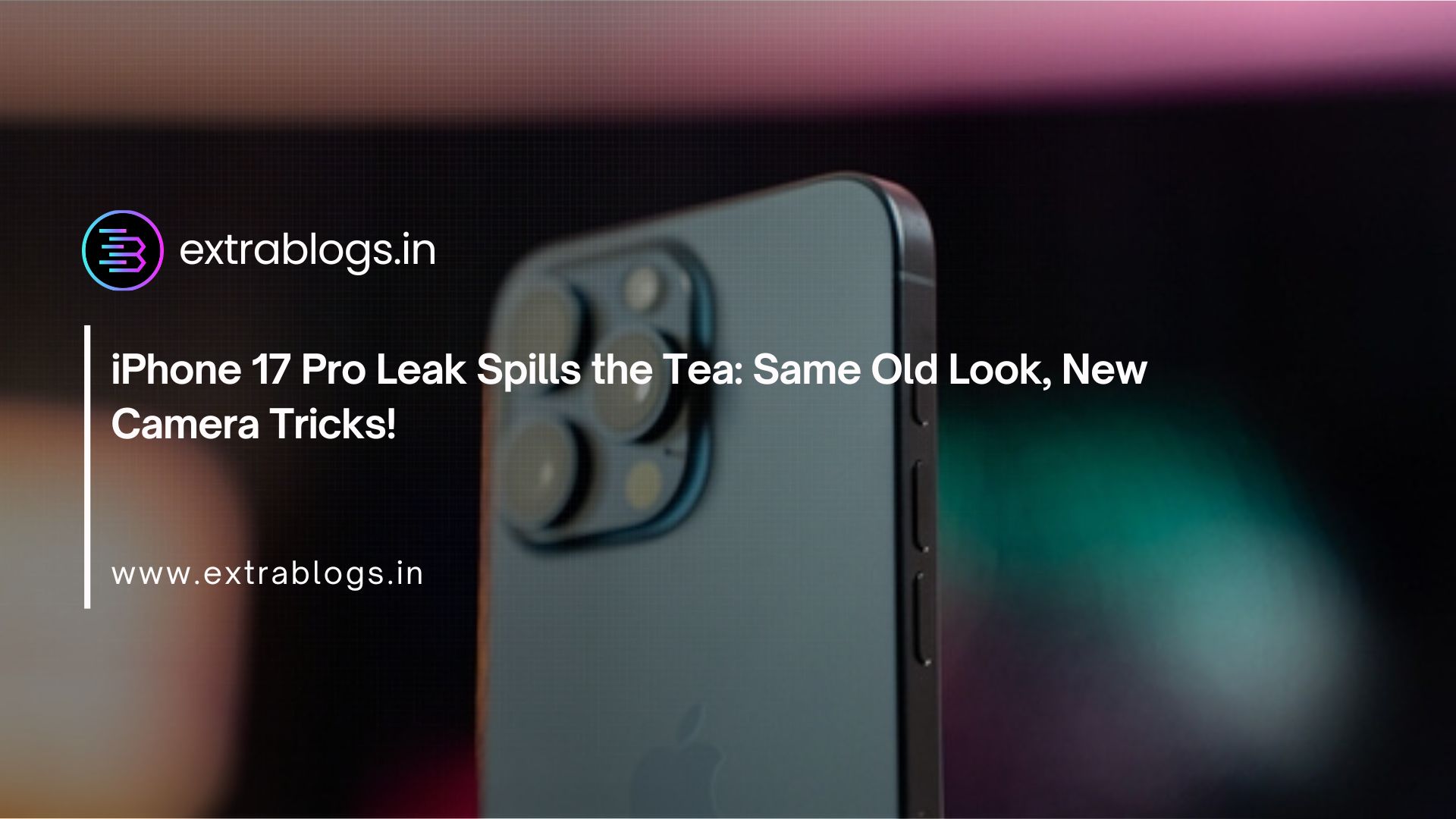 iPhone 17 Pro Leak Spills the Tea: Same Old Look, New Camera Tricks!